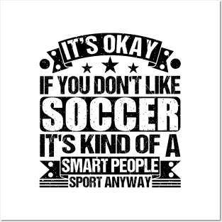 Soccer Lover It's Okay If You Don't Like Soccer It's Kind Of A Smart People Sports Anyway Posters and Art